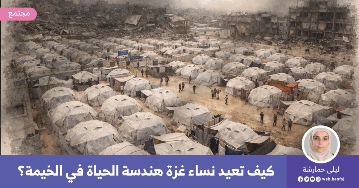 كيف تعيد نساء غزة هندسة الحياة في الخيمة؟
